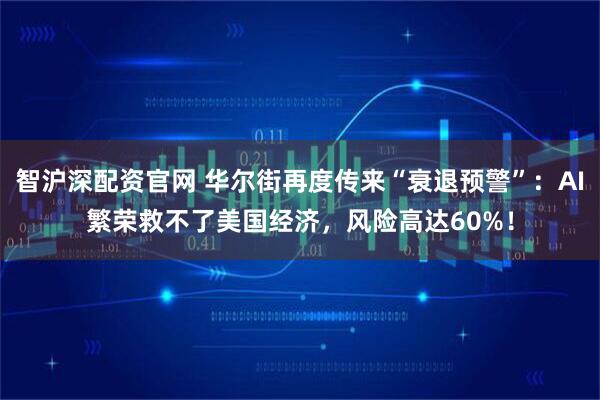 智沪深配资官网 华尔街再度传来“衰退预警”：AI繁荣救不了美国经济，风险高达60%！